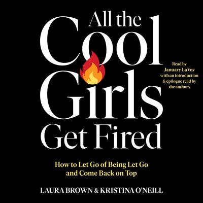 All the Cool Girls Get Fired: How to Let Go of Being Let Go and Come Back on Top Audibook, by Laura Brown