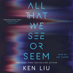 All That We See or Seem Audibook, by Ken Liu