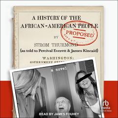 A History of the African-American People (Proposed) by Strom Thurmond, as told to Percival Everett & James Kincaid: A Novel Audibook, by Percival Everett