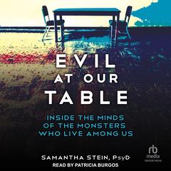 Evil at Our Table: Inside the Minds of the Monsters Who Live Among Us Audibook, by Samantha Stein