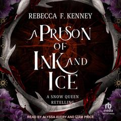 A Prison of Ink and Ice: A Snow Queen Retelling Audibook, by Rebecca F. Kenney