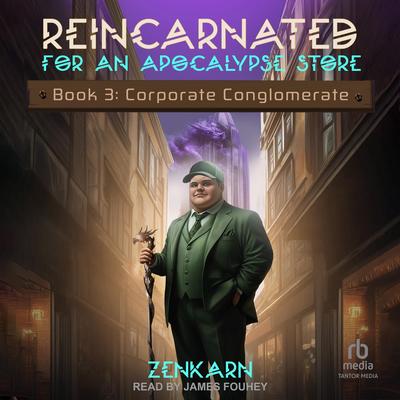 Reincarnated for An Apocalypse Store: Book 3: Corporate Conglomerate Audibook, by Zenkarn 
