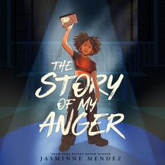 The Story of My Anger Audibook, by Jasminne Mendez