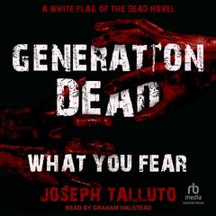 Generation Dead: What You Fear Audibook, by Joseph Talluto