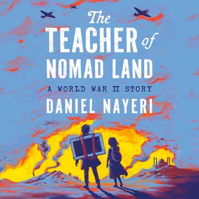 The Teacher of Nomad Land: A World War II Story Audibook, by Daniel Nayeri