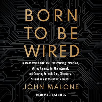 Born to Be Wired: Lessons from a Lifetime Transforming Television, Wiring America for the Internet, and Growing Formula One, Discovery, Sirius XM, and the Atlanta Braves Audibook, by To Be Confirmed Simon &amp; Schuster
