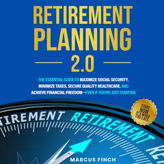 Retirement Planning 2.0: The Essential Guide to Maximize Social Security, Minimize Taxes, Secure Quality Healthcare, and Achieve Financial Freedom - Even if you're just starting Audibook, by Simone Milasas