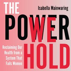 The Power We Hold: Reclaiming Our Health from a System That Fails Women Audibook, by Isabella Mainwaring