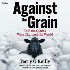 Against the Grain: Defiant Giants Who Changed the World Audibook, by Terry O'Reilly