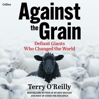 Against the Grain: Defiant Giants Who Changed the World Audibook, by Terry O'Reilly