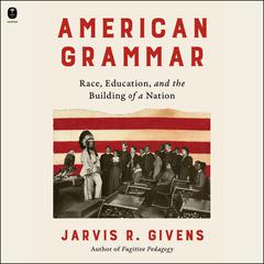 American Grammar: Race, Education, and the Building of a Nation Audibook, by Jarvis R. Givens