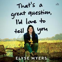 That’s a Great Question, I’d Love to Tell You Audibook, by Elyse Myers
