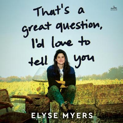 That's a Great Question, I'd Love to Tell You Audibook, by Elyse Myers