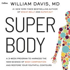 SUPER Body: A 3-Week Program to Harness the New Science of Body Composition and Restore Your Youthful Contours Audibook, by William Davis