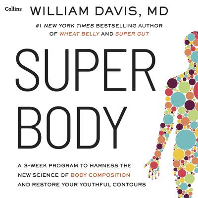 SUPER Body: A 3-Week Program to Harness the New Science of Body Composition and Restore Your Youthful Contours Audibook, by William Davis