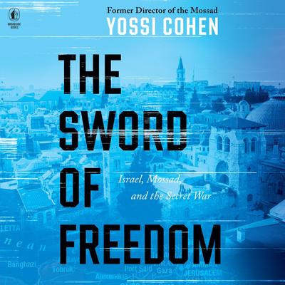 The Sword of Freedom: Israel, Mossad, and the Secret War Audibook, by Yossi Cohen