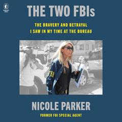 The Two FBIs: The Bravery and Betrayal I Saw in My Time at the Bureau Audibook, by 
