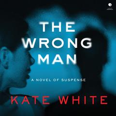 The Wrong Man: A Novel of Suspense Audibook, by Kate White