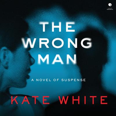 The Wrong Man: A Novel of Suspense Audibook, by Kate White