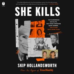 She Kills: The Murderous Socialite, the Cross-Dressing Bank Robber, and Other True Crime Tales Audibook, by Skip Hollandsworth