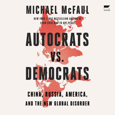 Autocrats vs. Democrats: China, Russia, America, and the New Global Disorder Audibook, by Michael McFaul