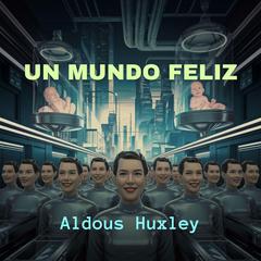 Un Mundo Feliz Audibook, by Aldous Huxley