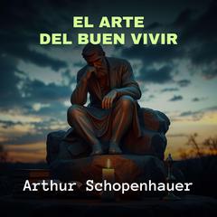 El Arte del Buen Vivir Audibook, by Arthur Schopenhauer