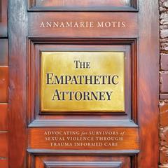 The Empathetic Attorney: Advocating for Survivors of Sexual Violence Through Trauma Informed Care Audibook, by AnnaMarie Motis