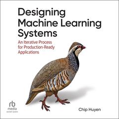 Designing Machine Learning Systems: An Iterative Process for Production-Ready Applications Audibook, by Chip Huyen