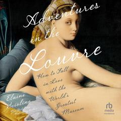 Adventures in the Louvre: How to Fall in Love with the World's Greatest Museum Audibook, by Elaine Sciolino