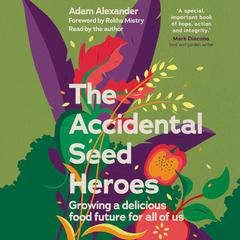 The Accidental Seed Heroes: Growing a delicious food future for all of us Audibook, by Adam Alexander