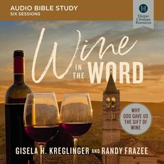 Wine in the Word: Audio Bible Studies: Why God Gave Us the Gift of Wine Audibook, by Gisela H. Kreglinger