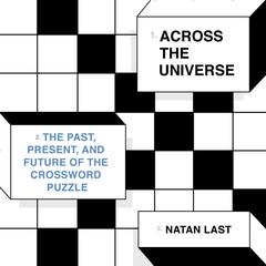 Across the Universe: The Past, Present, and Future of the Crossword Puzzle Audibook, by Natan Last