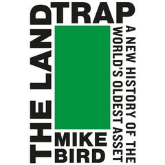 The Land Trap: A New History of the World's Oldest Asset Audibook, by Mike Bird