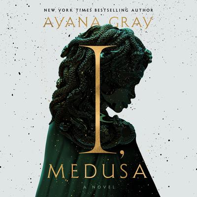 I, Medusa: A Novel Audibook, by Ayana Gray