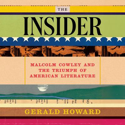 The Insider: Malcolm Cowley and the Triumph of American Literature Audibook, by Gerald Howard