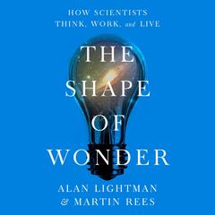 The Shape of Wonder: How Scientists Think, Work, and Live Audibook, by Alan Lightman