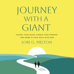 Journey with a Giant: Choose Your Guide, Pursue Your Purpose, and Grow in Your Walk with God Audibook, by Lori G Melton