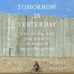 Tomorrow Is Yesterday: Life, Death, and the Pursuit of Peace in Israel/Palestine Audibook, by 