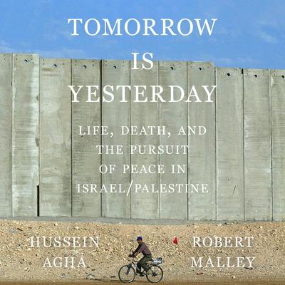 Tomorrow Is Yesterday: Life, Death, and the Pursuit of Peace in Israel/Palestine Audibook, by Hussein Agha