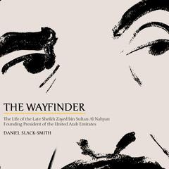 The Wayfinder: The Life of the Late Sheikh Zayed bin Sultan Al Nahyan, Founding President of the United Arab Emirates Audibook, by Daniel Slack-Smith