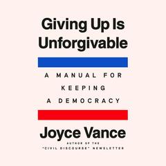 Giving Up Is Unforgivable: A Manual for Keeping a Democracy Audibook, by Joyce Vance