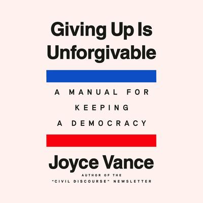 Giving Up Is Unforgivable: A Manual for Keeping a Democracy Audibook, by Joyce Vance
