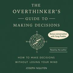 The Overthinker's Guide to Making Decisions: How to Make Decisions without Losing Your Mind Audibook, by Yung Pueblo
