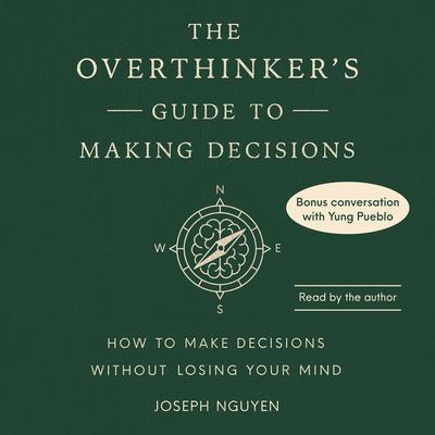 The Overthinker's Guide to Making Decisions: How to Make Decisions without Losing Your Mind Audibook, by Yung Pueblo