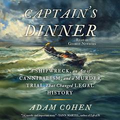 Captain's Dinner: A Shipwreck, An Act of Cannibalism, and a Murder Trial That Changed Legal History Audibook, by Adam Cohen