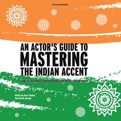 An Actor's Guide To Mastering the Indian Accent: Learn The Hallmarks of Indian Pronunciation for the Stage of Screen Audibook, by Oscar Stanley