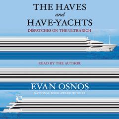 The Haves and Have-Yachts: Dispatches on the Ultrarich Audibook, by 