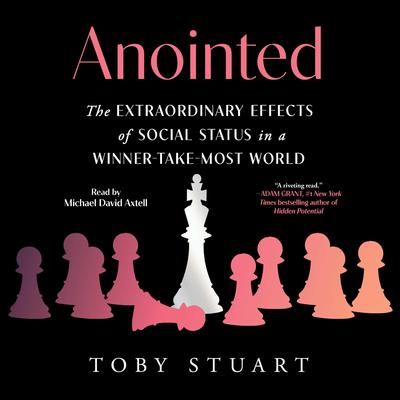 Anointed: The Extraordinary Effects of Social Status in a Winner-Take-Most World Audibook, by Toby Stuart