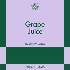 Grape Juice: An 831 Stories Romance Audibook, by Eliza Dumais